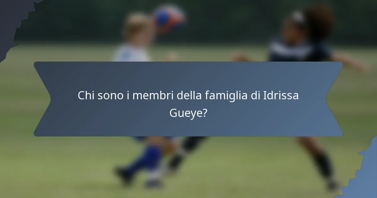 Chi sono i membri della famiglia di Idrissa Gueye?