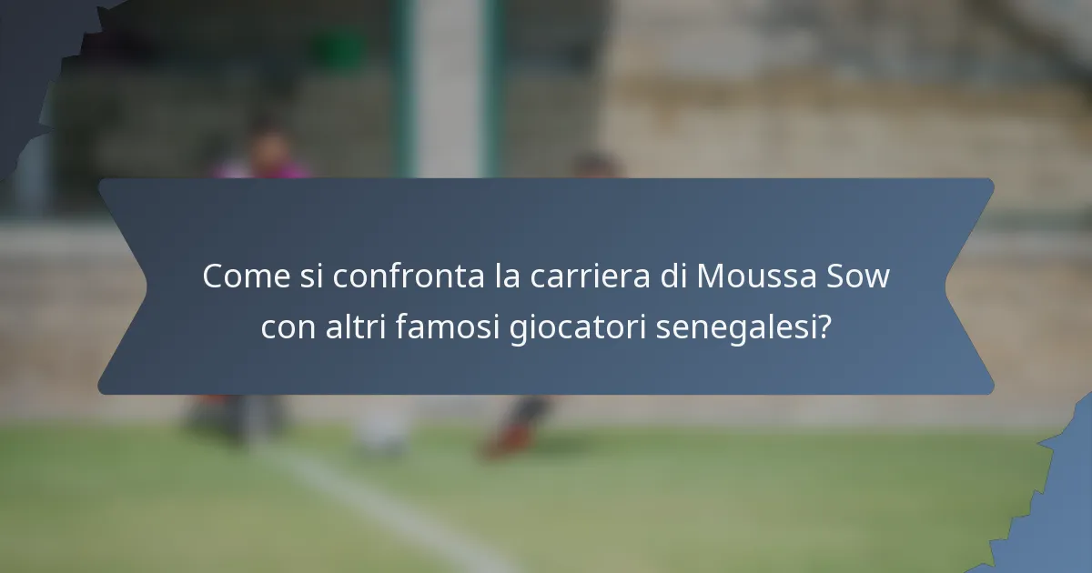 Come si confronta la carriera di Moussa Sow con altri famosi giocatori senegalesi?