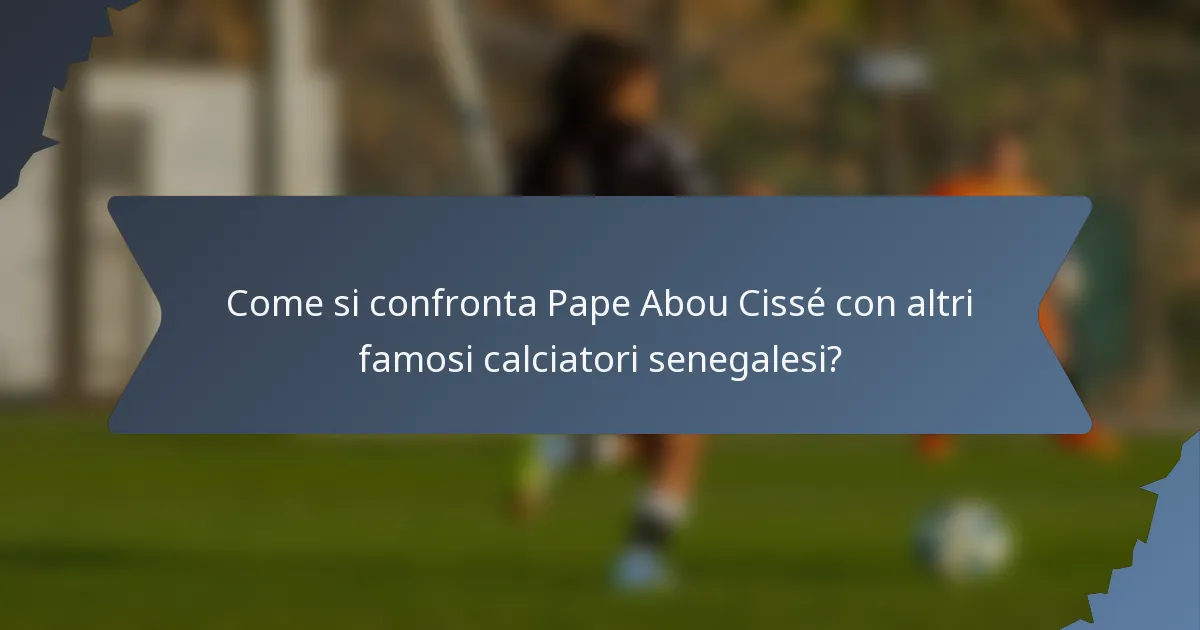 Come si confronta Pape Abou Cissé con altri famosi calciatori senegalesi?