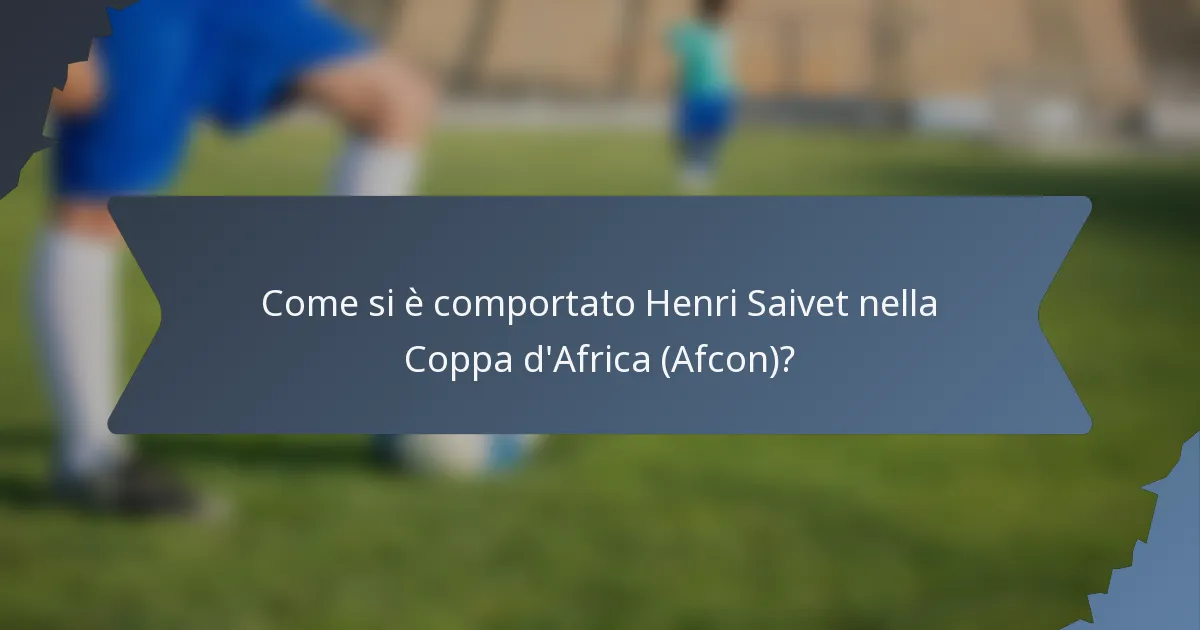 Come si è comportato Henri Saivet nella Coppa d'Africa (Afcon)?