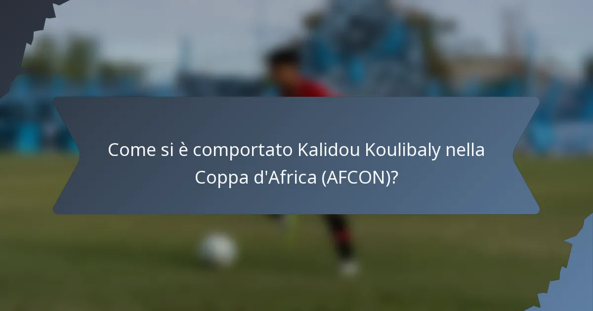 Come si è comportato Kalidou Koulibaly nella Coppa d'Africa (AFCON)?