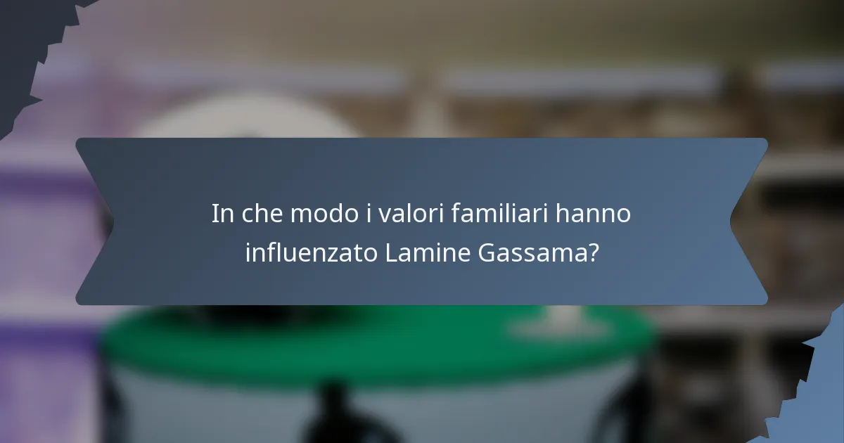 In che modo i valori familiari hanno influenzato Lamine Gassama?
