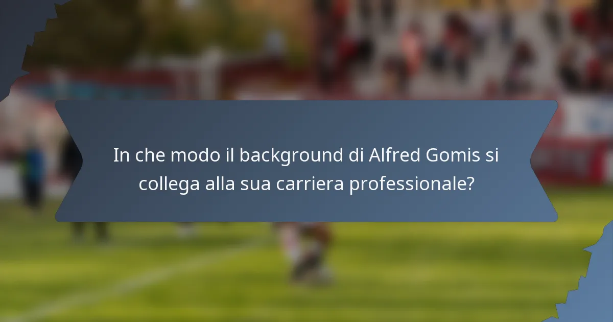 In che modo il background di Alfred Gomis si collega alla sua carriera professionale?