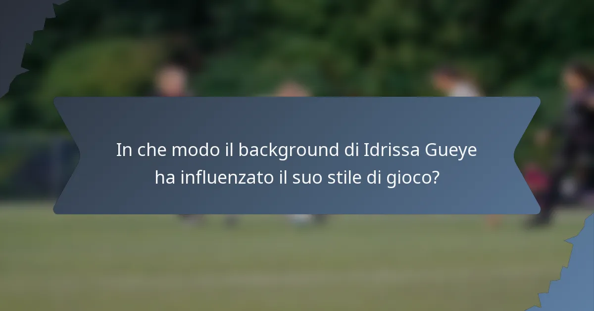 In che modo il background di Idrissa Gueye ha influenzato il suo stile di gioco?