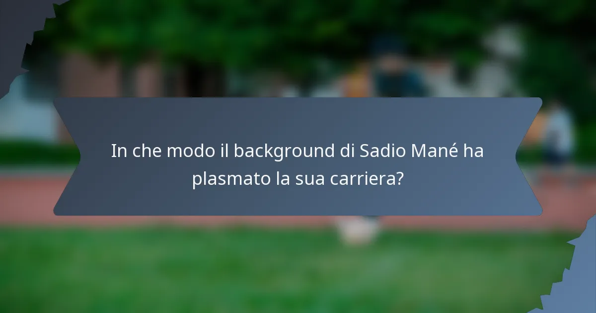 In che modo il background di Sadio Mané ha plasmato la sua carriera?
