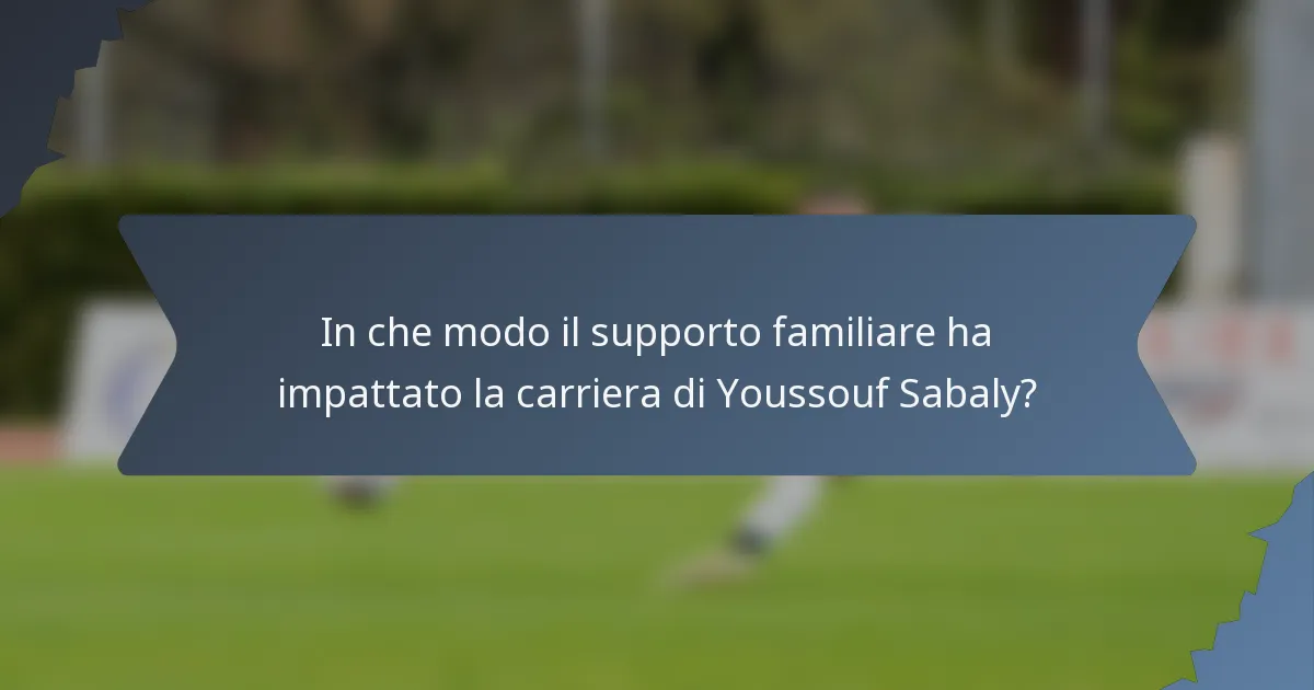 In che modo il supporto familiare ha impattato la carriera di Youssouf Sabaly?