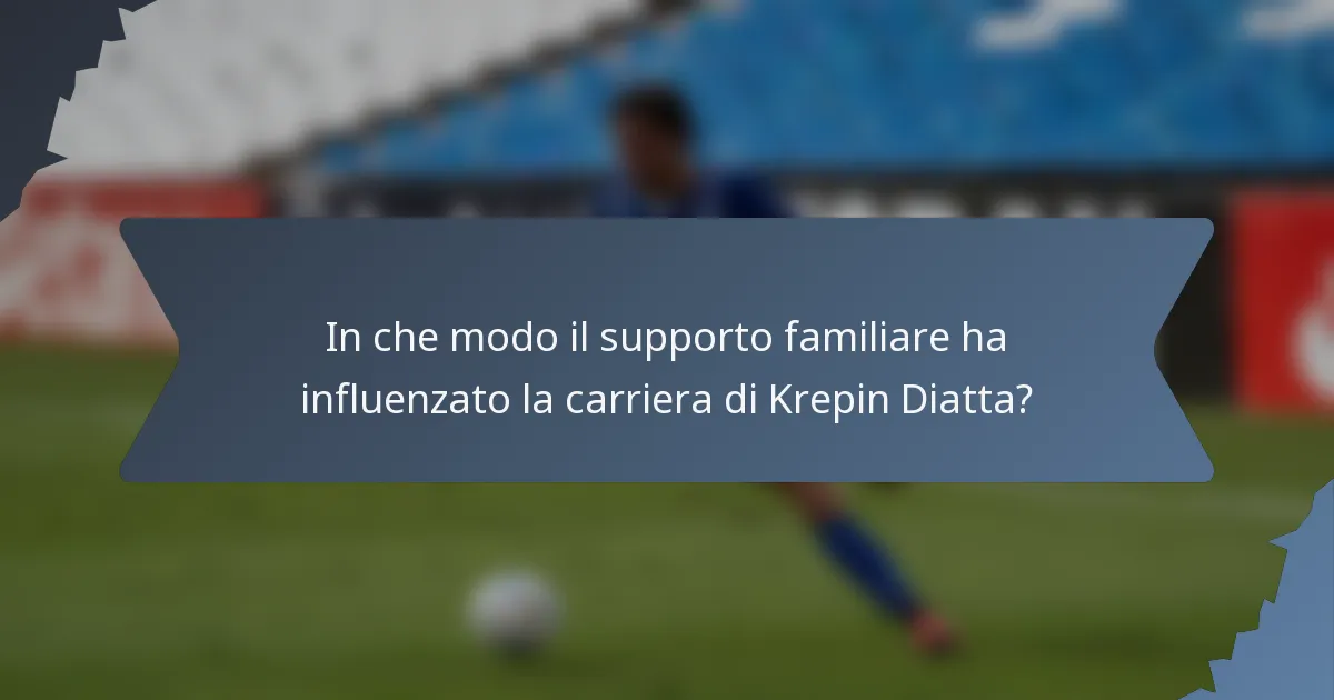 In che modo il supporto familiare ha influenzato la carriera di Krepin Diatta?