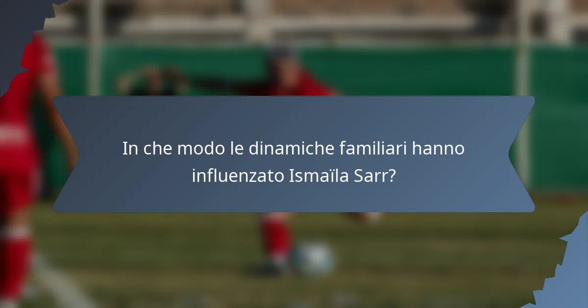In che modo le dinamiche familiari hanno influenzato Ismaïla Sarr?