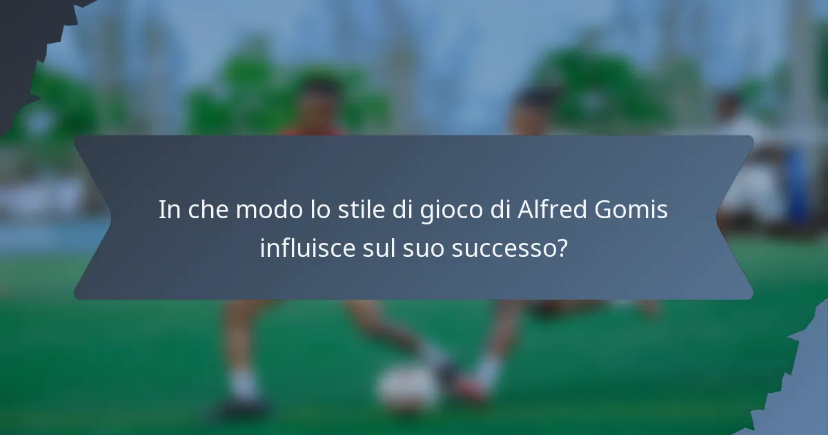 In che modo lo stile di gioco di Alfred Gomis influisce sul suo successo?