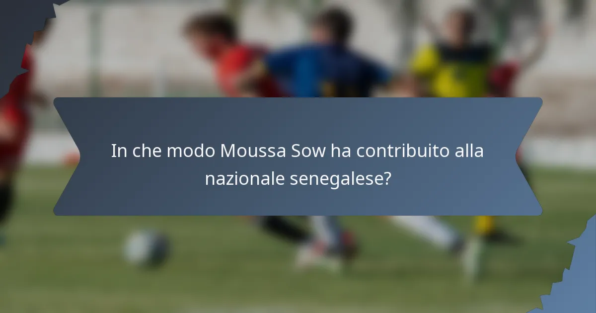 In che modo Moussa Sow ha contribuito alla nazionale senegalese?