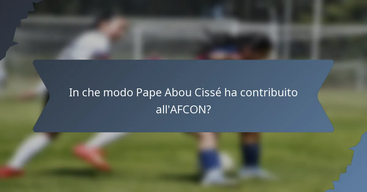 In che modo Pape Abou Cissé ha contribuito all'AFCON?