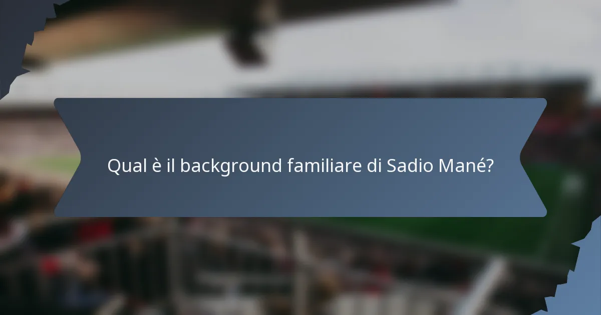 Qual è il background familiare di Sadio Mané?