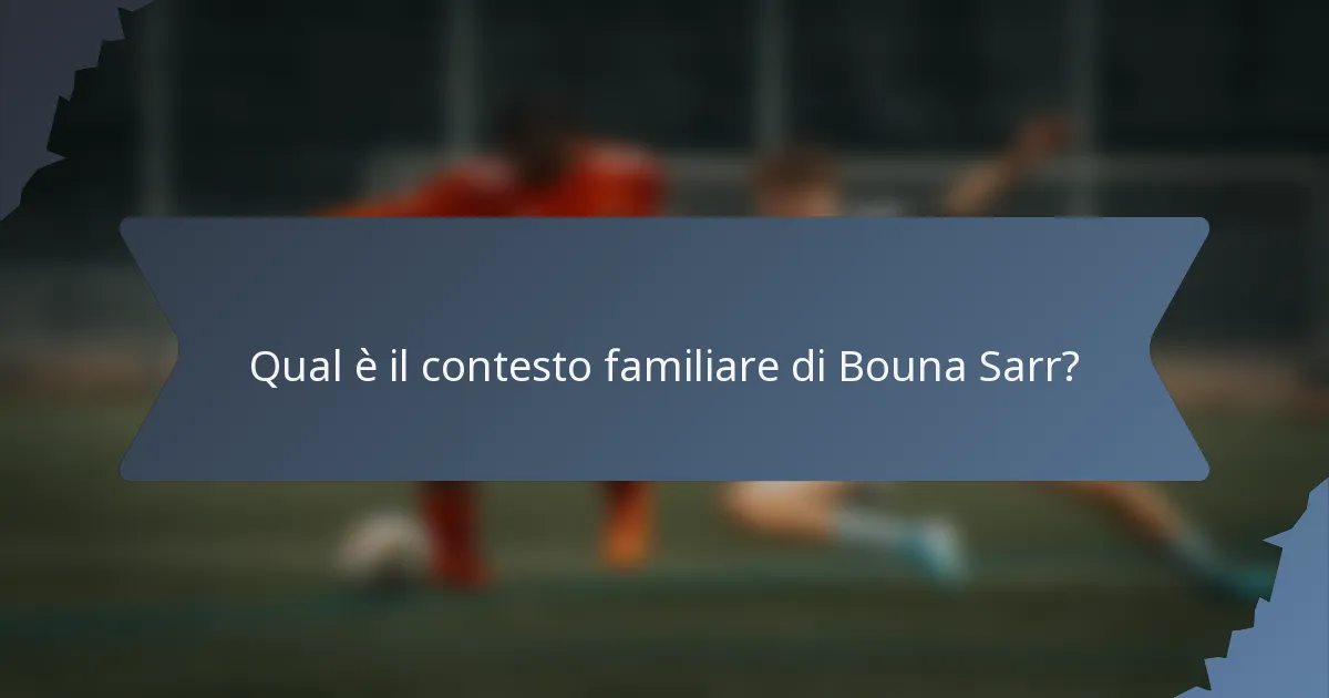 Qual è il contesto familiare di Bouna Sarr?