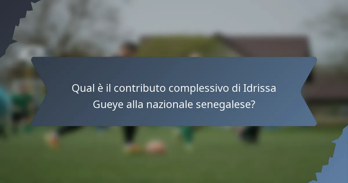 Qual è il contributo complessivo di Idrissa Gueye alla nazionale senegalese?