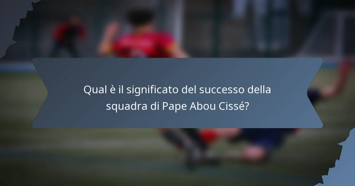 Qual è il significato del successo della squadra di Pape Abou Cissé?