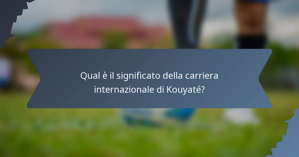 Qual è il significato della carriera internazionale di Kouyaté?