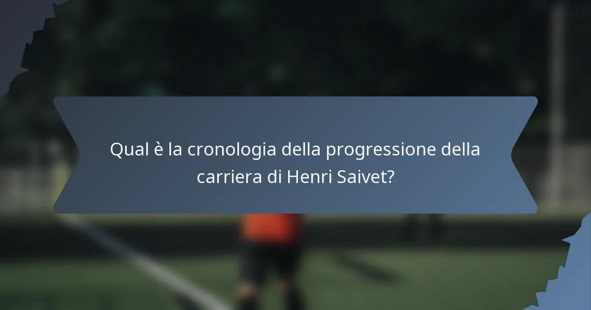 Qual è la cronologia della progressione della carriera di Henri Saivet?