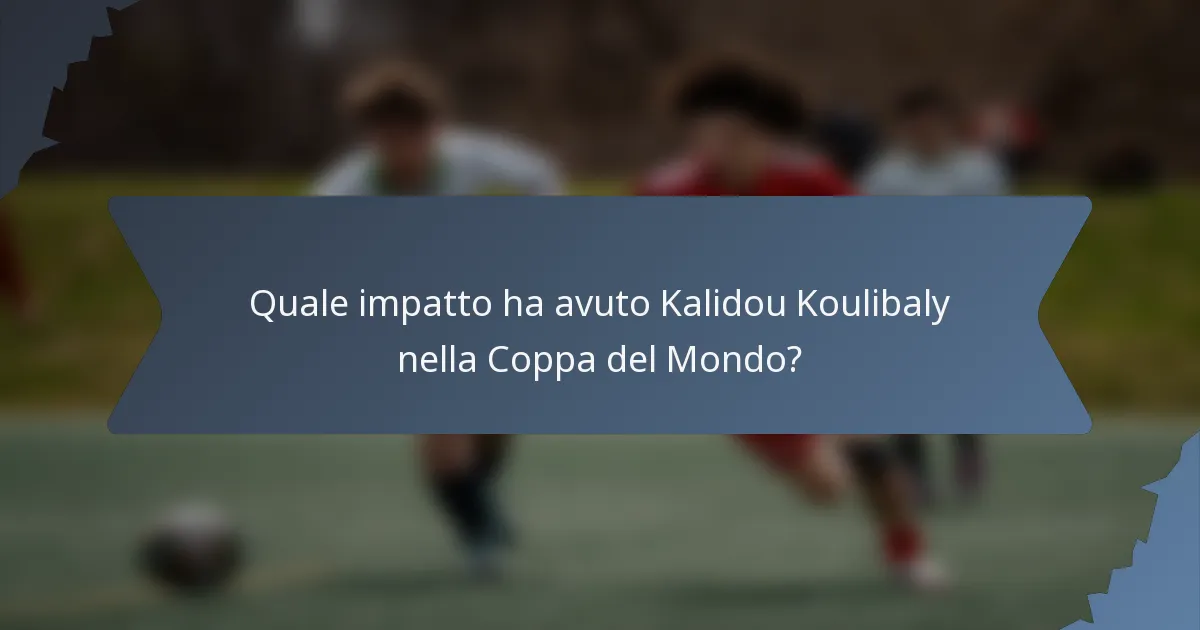 Quale impatto ha avuto Kalidou Koulibaly nella Coppa del Mondo?