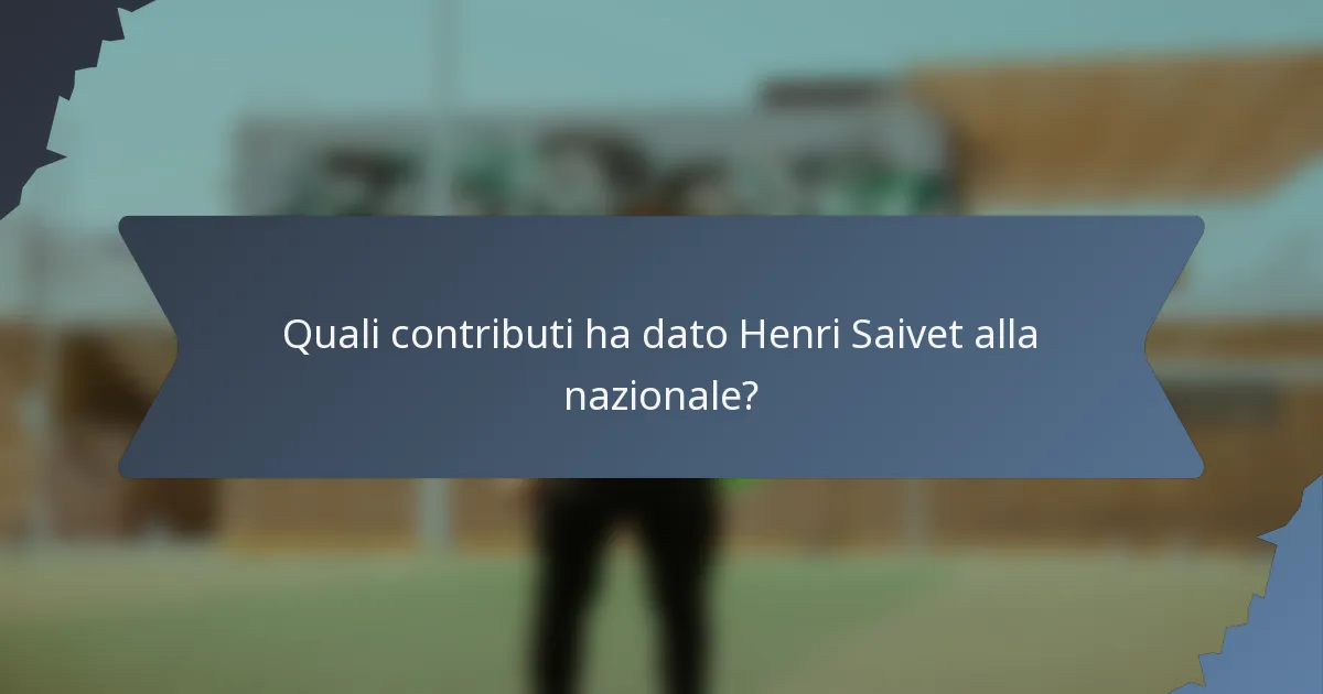 Quali contributi ha dato Henri Saivet alla nazionale?