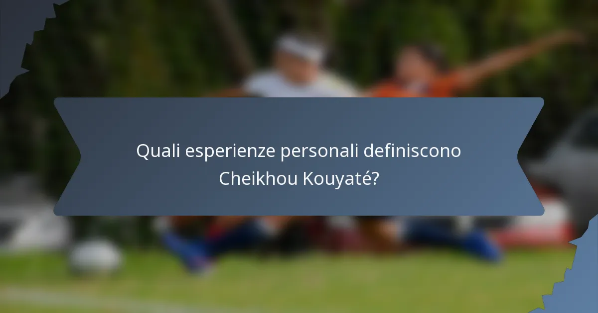 Quali esperienze personali definiscono Cheikhou Kouyaté?