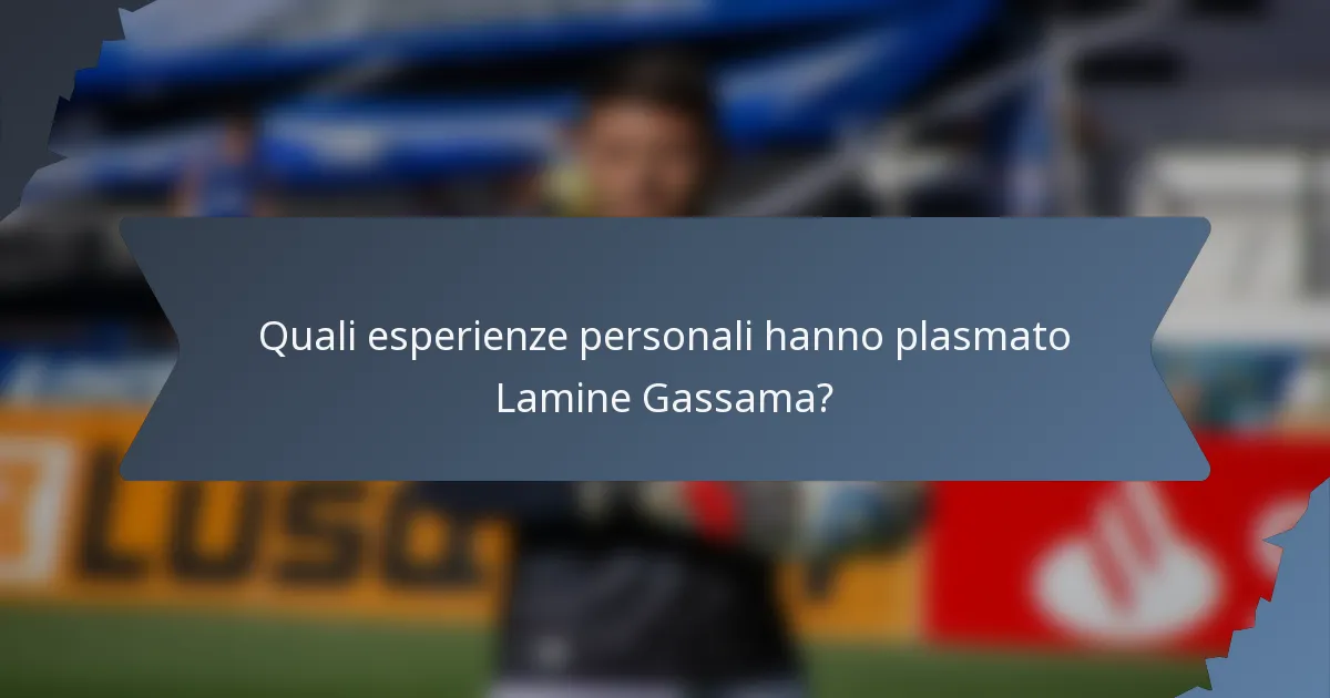 Quali esperienze personali hanno plasmato Lamine Gassama?