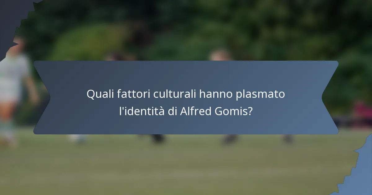 Quali fattori culturali hanno plasmato l'identità di Alfred Gomis?
