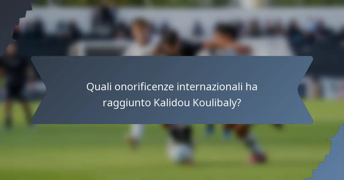 Quali onorificenze internazionali ha raggiunto Kalidou Koulibaly?