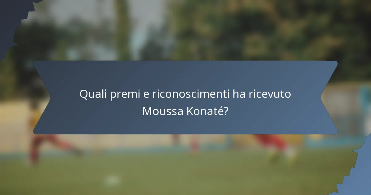 Quali premi e riconoscimenti ha ricevuto Moussa Konaté?