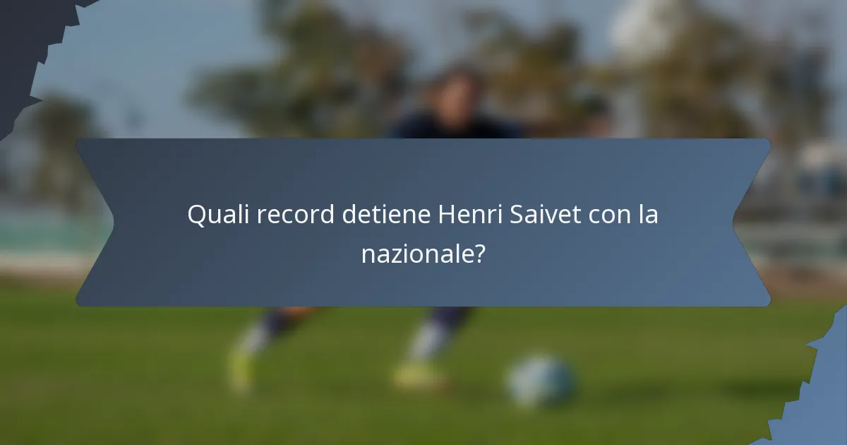 Quali record detiene Henri Saivet con la nazionale?