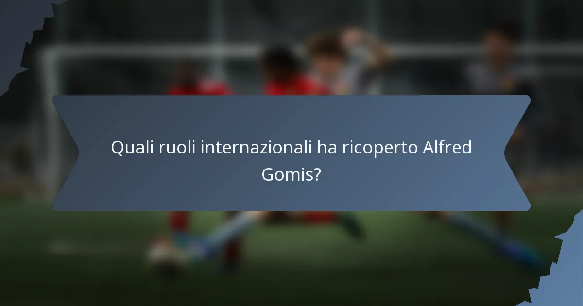 Quali ruoli internazionali ha ricoperto Alfred Gomis?