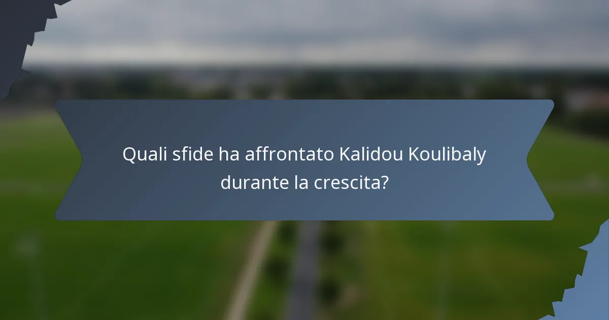 Quali sfide ha affrontato Kalidou Koulibaly durante la crescita?