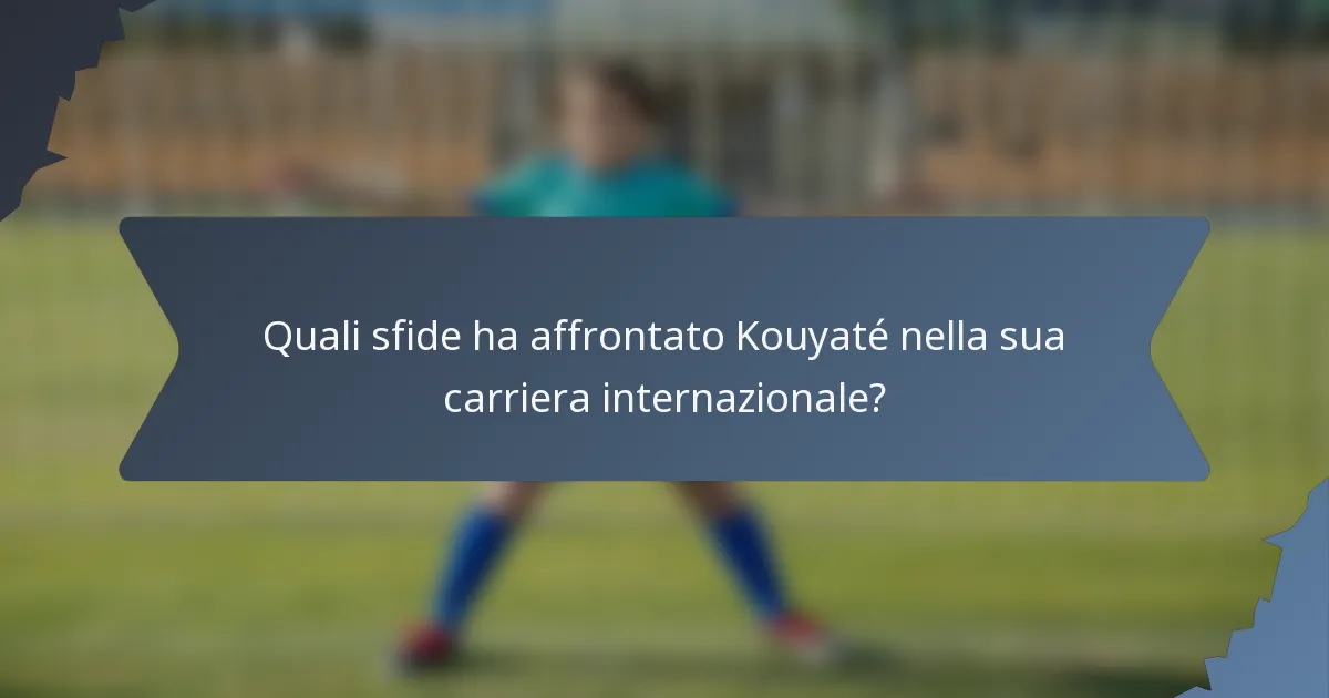 Quali sfide ha affrontato Kouyaté nella sua carriera internazionale?