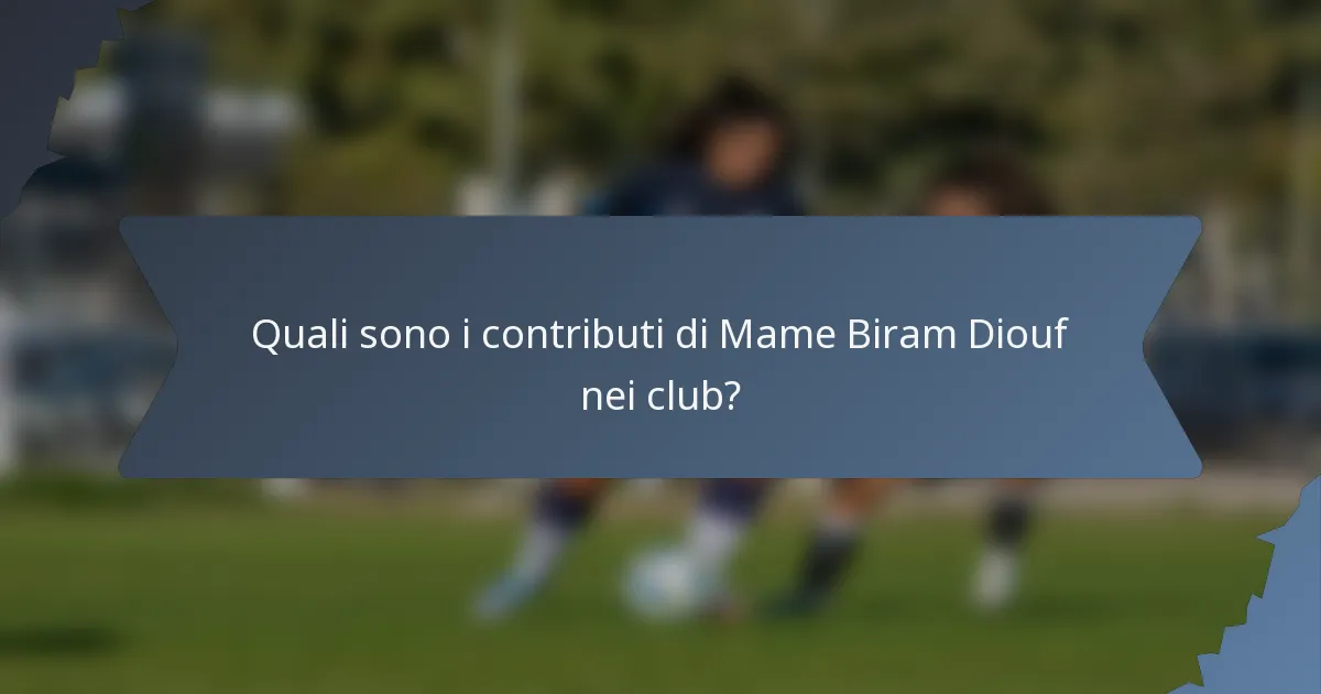 Quali sono i contributi di Mame Biram Diouf nei club?
