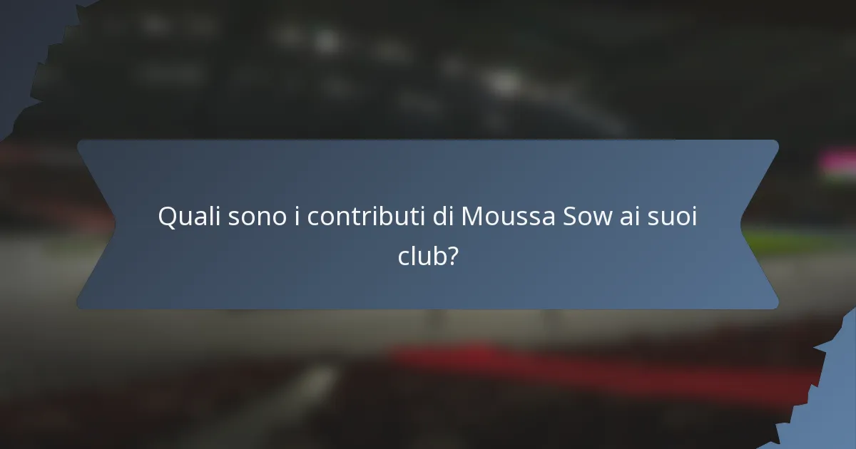 Quali sono i contributi di Moussa Sow ai suoi club?