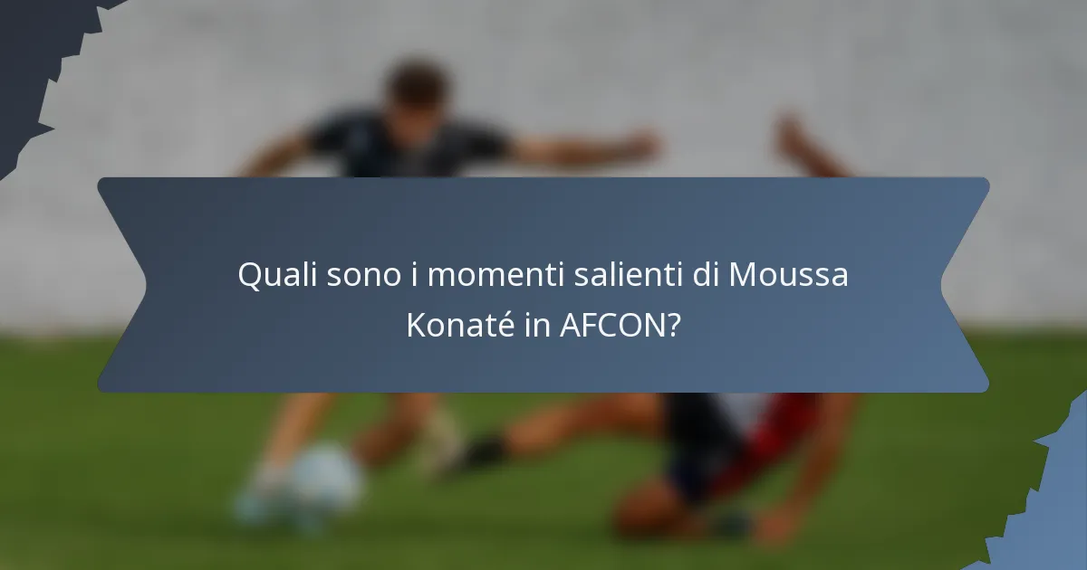 Quali sono i momenti salienti di Moussa Konaté in AFCON?