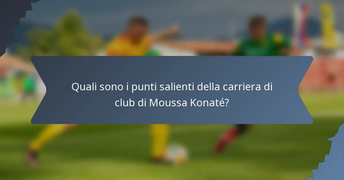 Quali sono i punti salienti della carriera di club di Moussa Konaté?