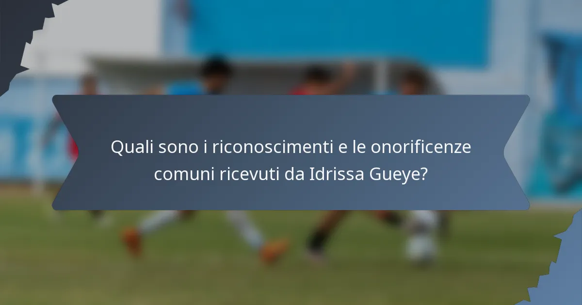 Quali sono i riconoscimenti e le onorificenze comuni ricevuti da Idrissa Gueye?