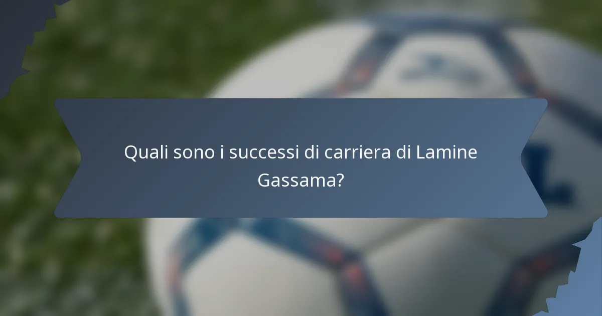 Quali sono i successi di carriera di Lamine Gassama?