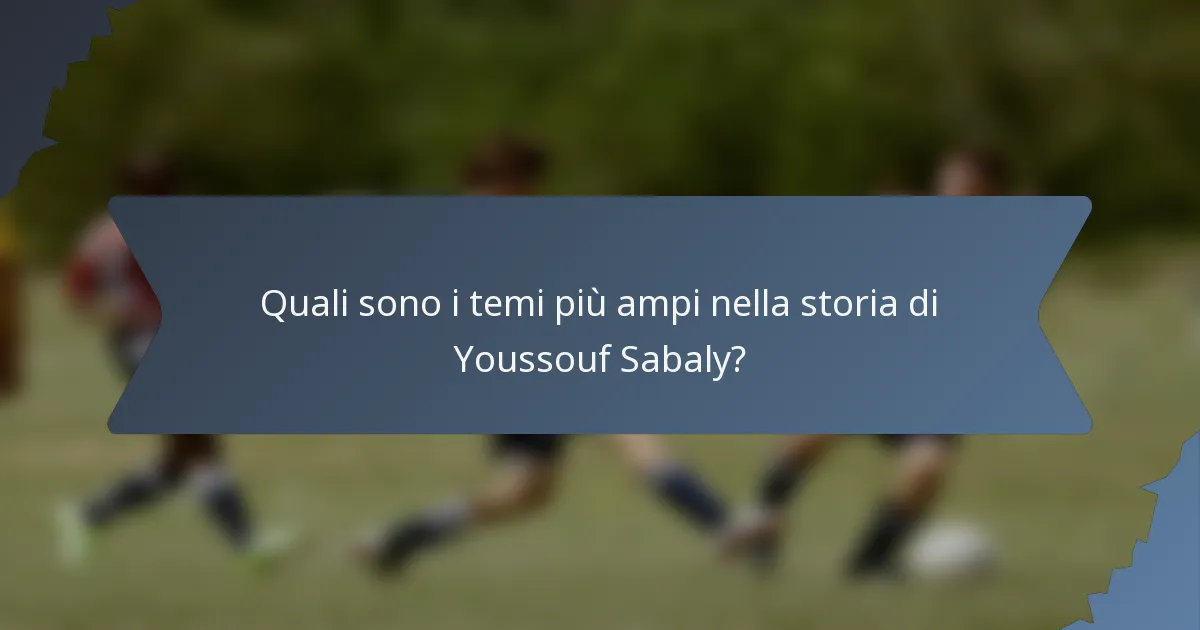 Quali sono i temi più ampi nella storia di Youssouf Sabaly?