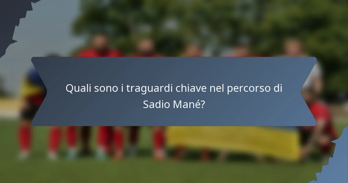 Quali sono i traguardi chiave nel percorso di Sadio Mané?