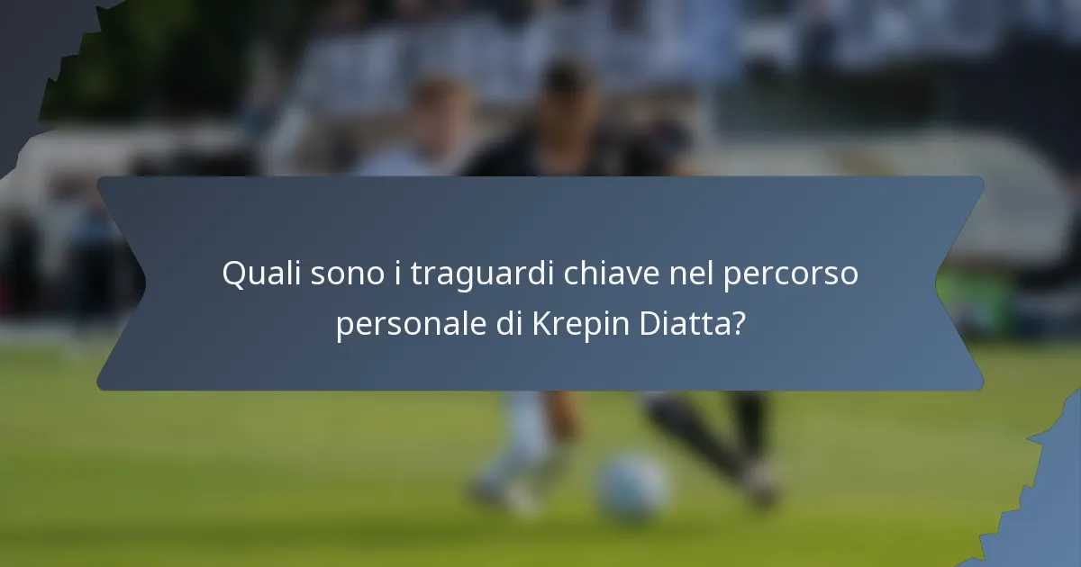 Quali sono i traguardi chiave nel percorso personale di Krepin Diatta?