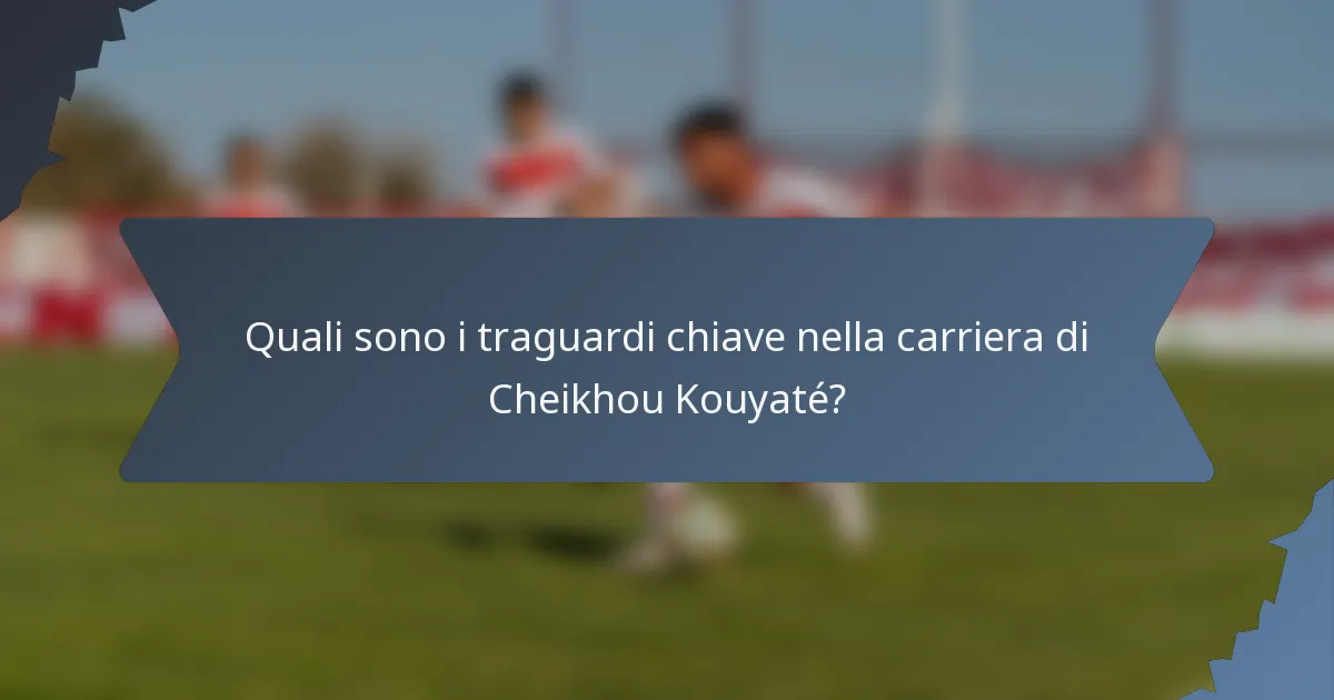 Quali sono i traguardi chiave nella carriera di Cheikhou Kouyaté?