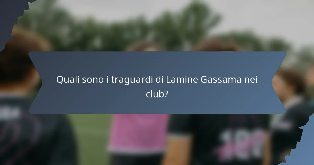 Quali sono i traguardi di Lamine Gassama nei club?