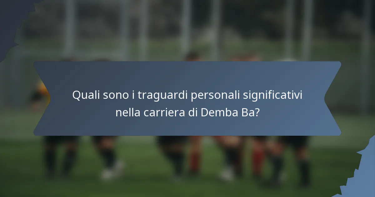 Quali sono i traguardi personali significativi nella carriera di Demba Ba?