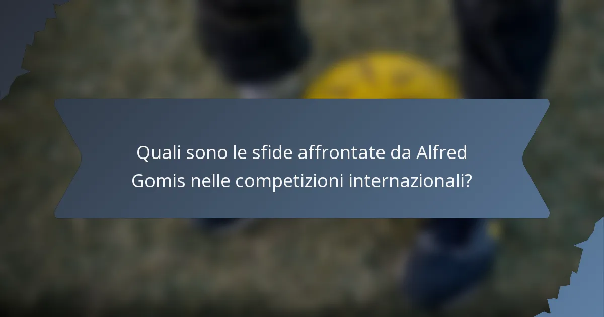 Quali sono le sfide affrontate da Alfred Gomis nelle competizioni internazionali?