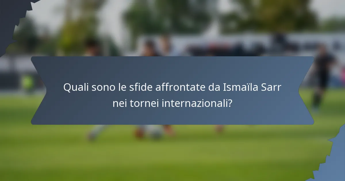 Quali sono le sfide affrontate da Ismaïla Sarr nei tornei internazionali?