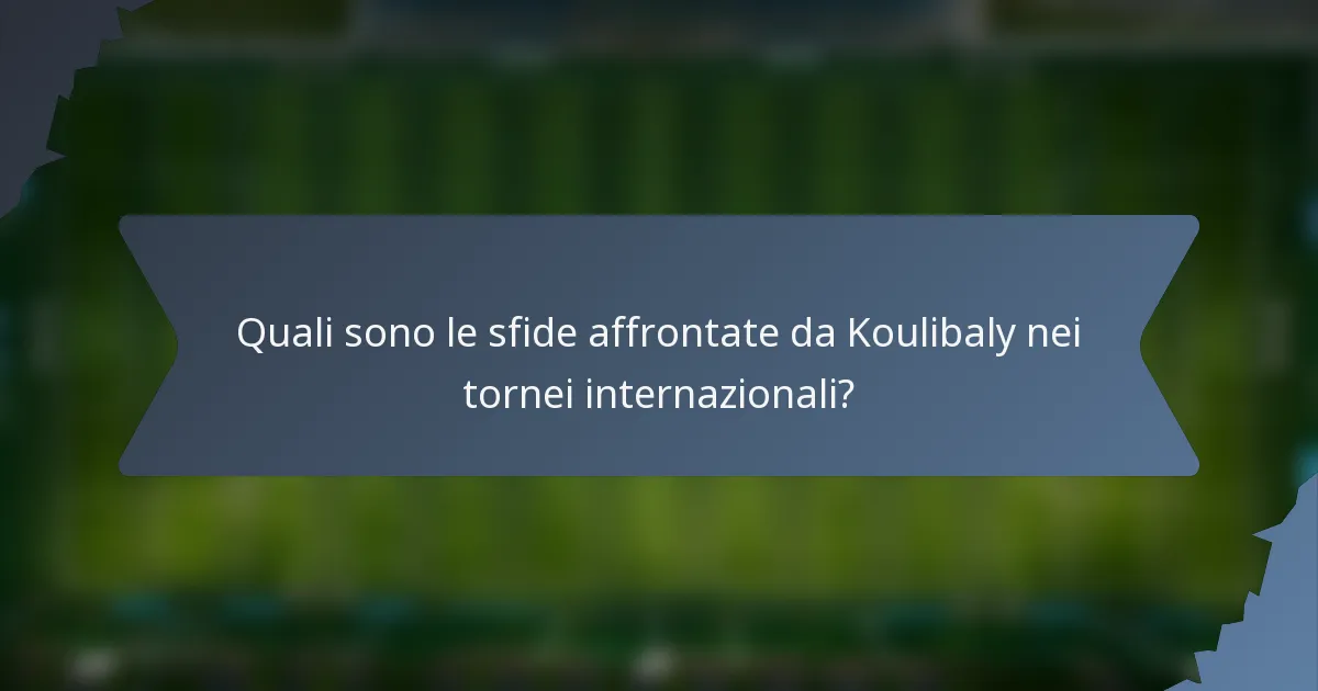 Quali sono le sfide affrontate da Koulibaly nei tornei internazionali?