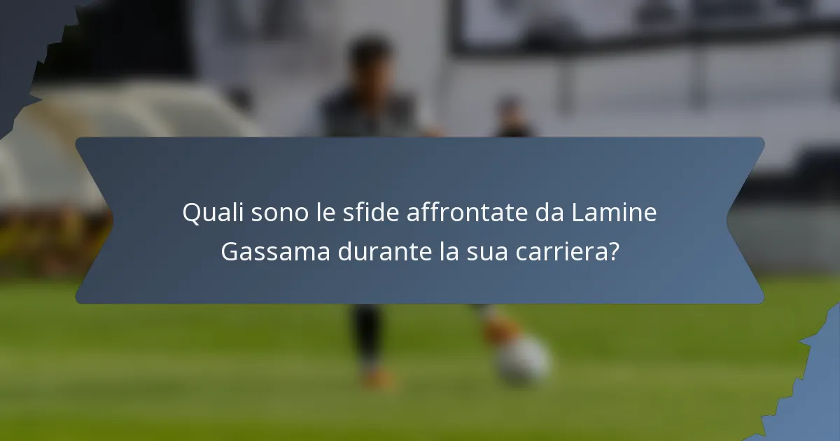 Quali sono le sfide affrontate da Lamine Gassama durante la sua carriera?