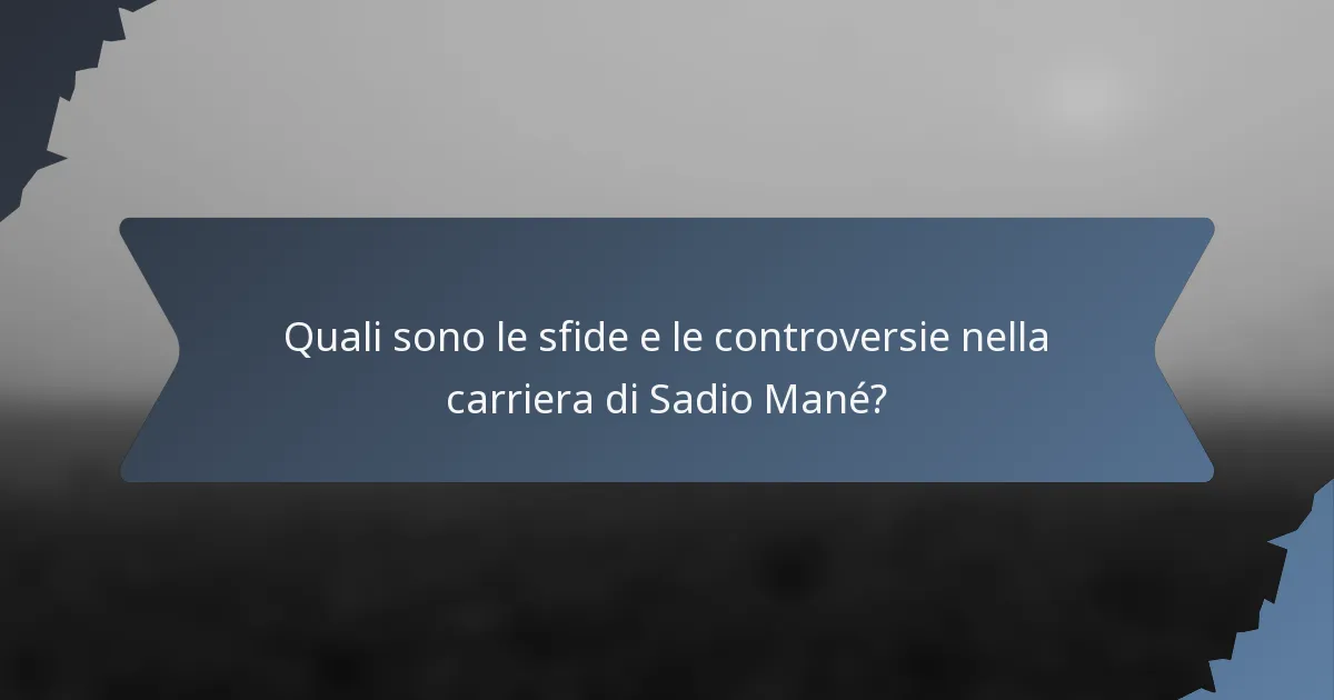 Quali sono le sfide e le controversie nella carriera di Sadio Mané?