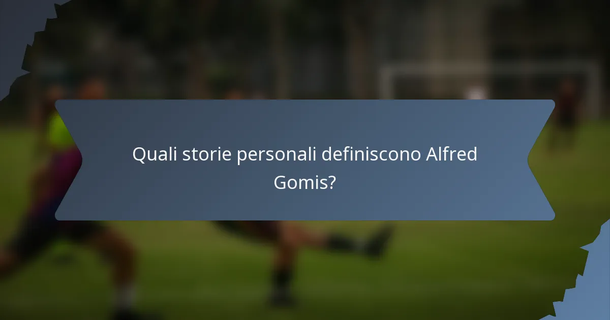 Quali storie personali definiscono Alfred Gomis?